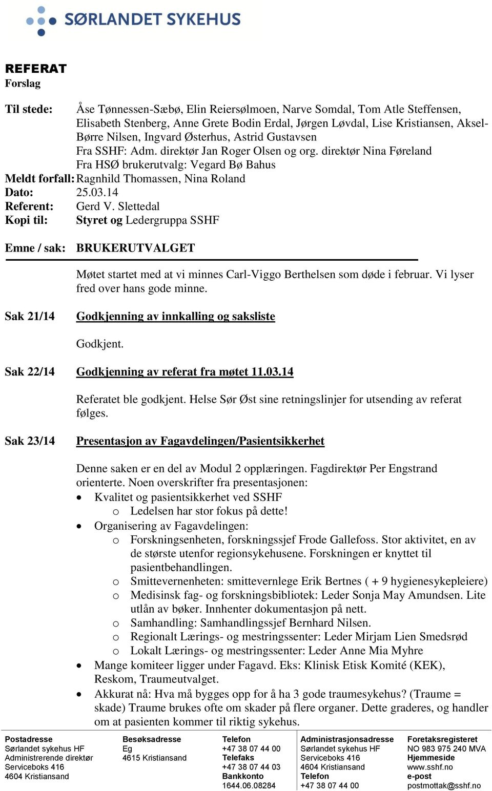 03.14 Referent: Gerd V. Slettedal Kopi til: Styret og Ledergruppa SSHF Emne / sak: BRUKERUTVALGET Møtet startet med at vi minnes Carl-Viggo Berthelsen som døde i februar.