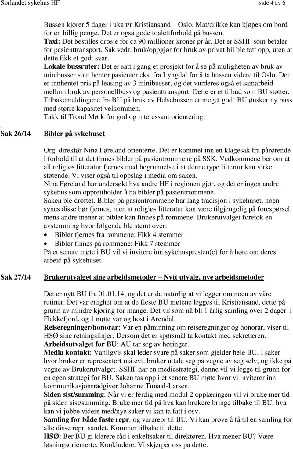 Lokale bussruter: Det er satt i gang et prosjekt for å se på muligheten av bruk av minibusser som henter pasienter eks. fra Lyngdal for å ta bussen videre til Oslo.