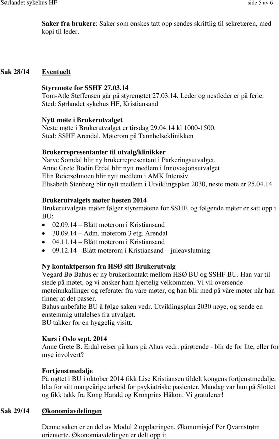 14 kl 1000-1500. Sted: SSHF Arendal, Møterom på Tannhelseklinikken Brukerrepresentanter til utvalg/klinikker Narve Somdal blir ny brukerrepresentant i Parkeringsutvalget.