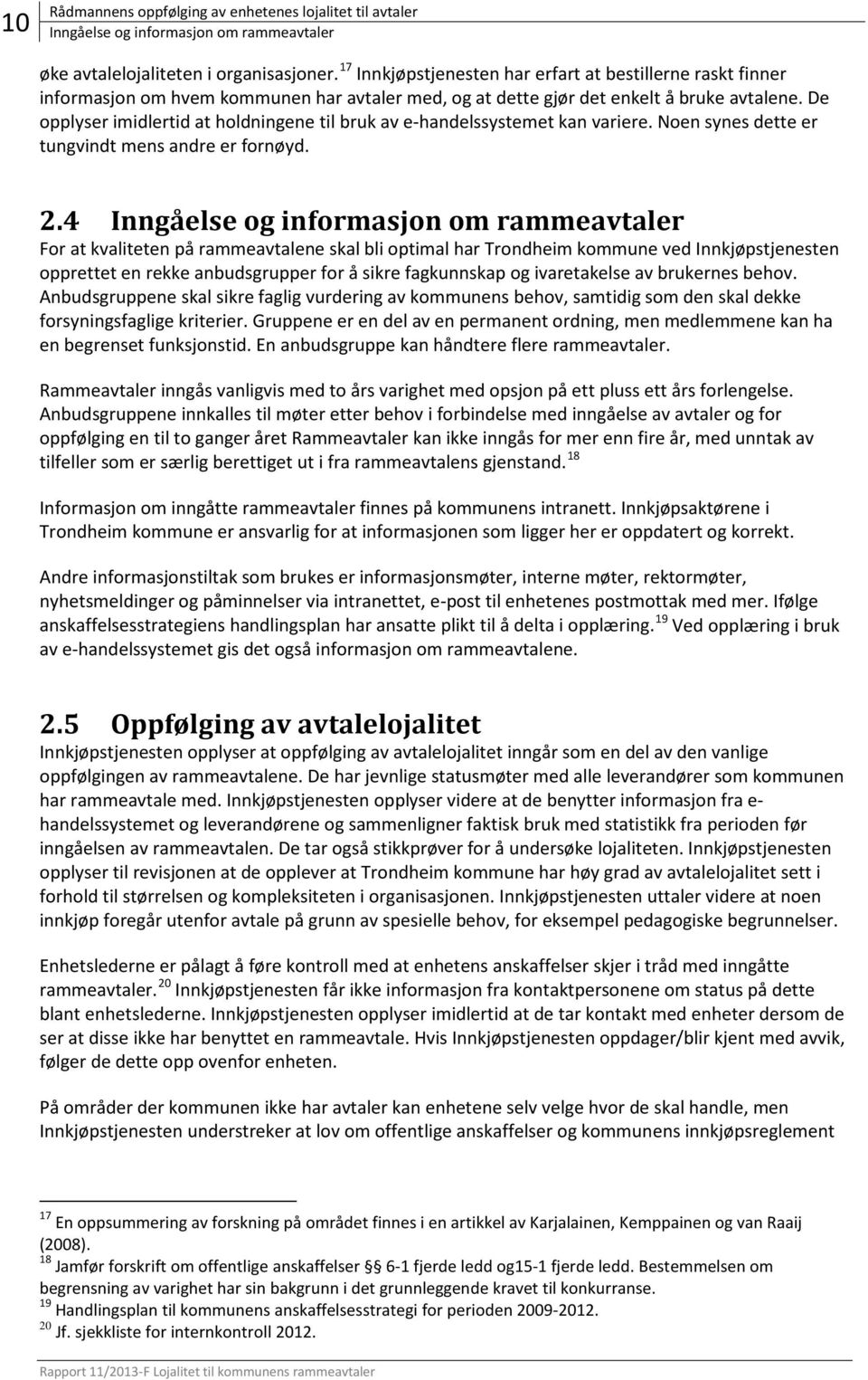 De opplyser imidlertid at holdningene til bruk av e-handelssystemet kan variere. Noen synes dette er tungvindt mens andre er fornøyd. 2.