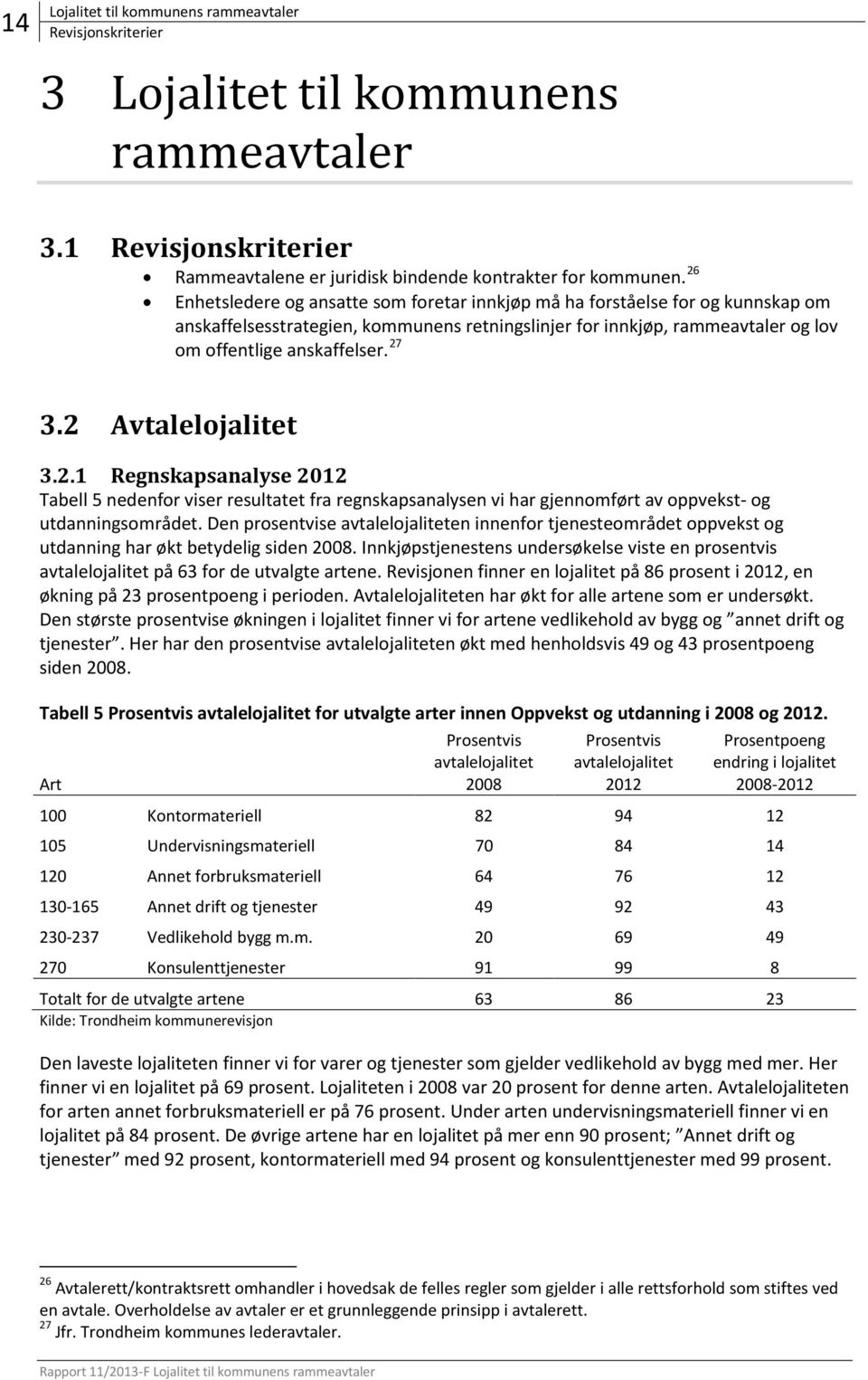 2 Avtalelojalitet 3.2.1 Regnskapsanalyse 2012 Tabell 5 nedenfor viser resultatet fra regnskapsanalysen vi har gjennomført av oppvekst- og utdanningsområdet.