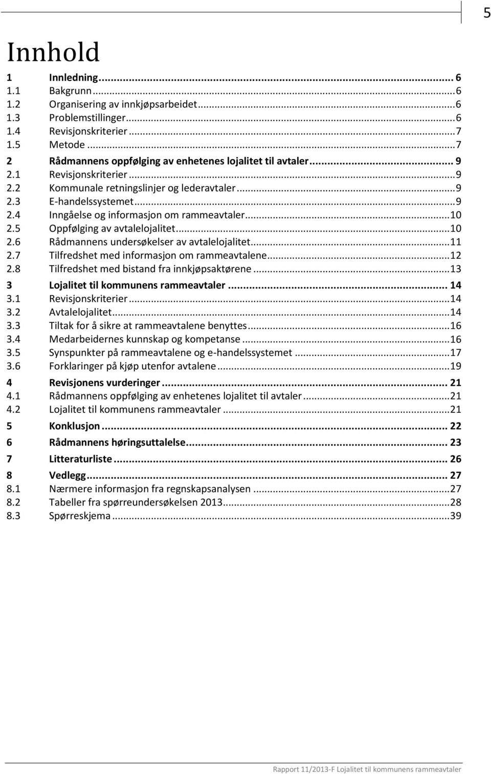 .. 10 2.5 Oppfølging av avtalelojalitet... 10 2.6 Rådmannens undersøkelser av avtalelojalitet... 11 2.7 Tilfredshet med informasjon om rammeavtalene... 12 2.