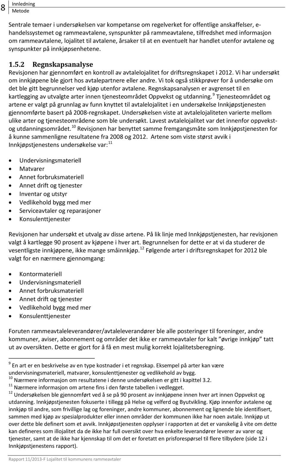 2 Regnskapsanalyse Revisjonen har gjennomført en kontroll av avtalelojalitet for driftsregnskapet i 2012. Vi har undersøkt om innkjøpene ble gjort hos avtalepartnere eller andre.