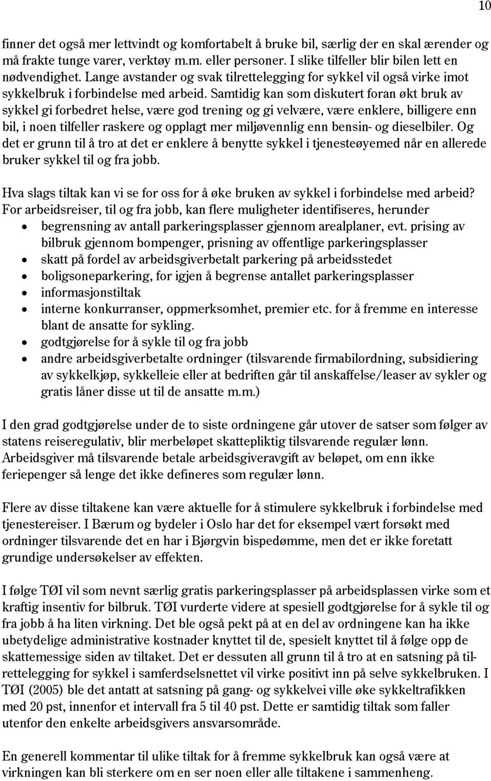 Samtidig kan som diskutert foran økt bruk av sykkel gi forbedret helse, være god trening og gi velvære, være enklere, billigere enn bil, i noen tilfeller raskere og opplagt mer miljøvennlig enn