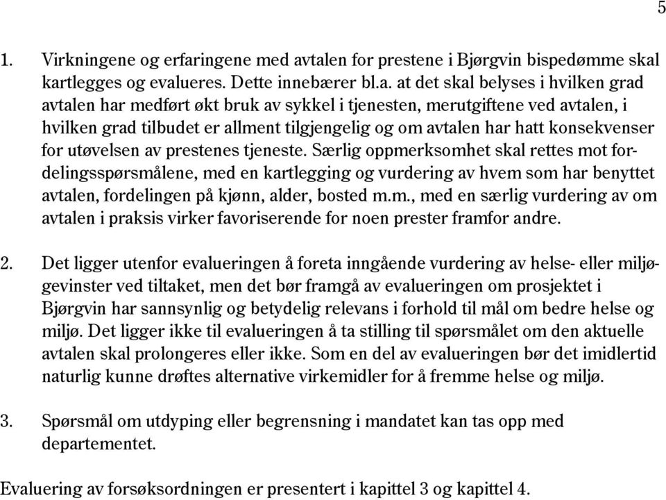 talen for prestene i Bjørgvin bispedømme skal kartlegges og evalueres. Dette innebærer bl.a. at det skal belyses i hvilken grad avtalen har medført økt bruk av sykkel i tjenesten, merutgiftene ved