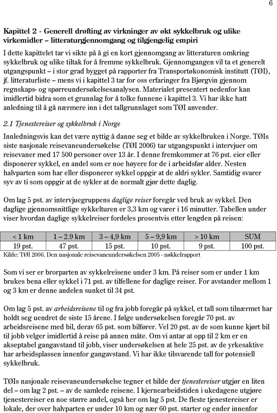 Gjennomgangen vil ta et generelt utgangspunkt i stor grad bygget på rapporter fra Transportøkonomisk institutt (TØI), jf.