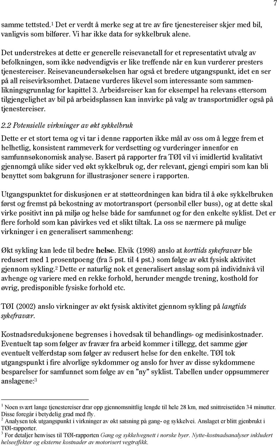 Reisevaneundersøkelsen har også et bredere utgangspunkt, idet en ser på all reisevirksomhet. Dataene vurderes likevel som interessante som sammenlikningsgrunnlag for kapittel 3.