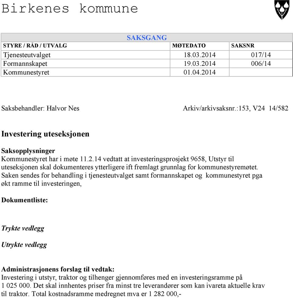 Saken sendes for behandling i tjenesteutvalget samt formannskapet og kommunestyret pga økt ramme til investeringen, Dokumentliste: Trykte vedlegg Utrykte vedlegg Administrasjonens forslag til vedtak: