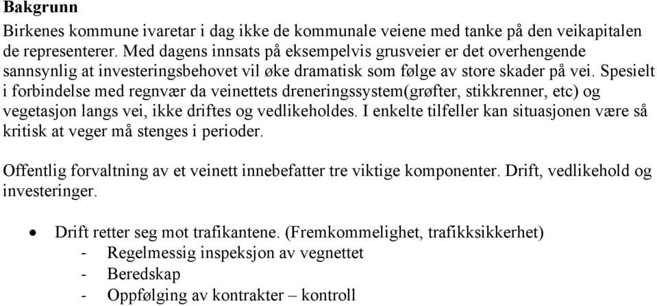 Spesielt i forbindelse med regnvær da veinettets dreneringssystem(grøfter, stikkrenner, etc) og vegetasjon langs vei, ikke driftes og vedlikeholdes.