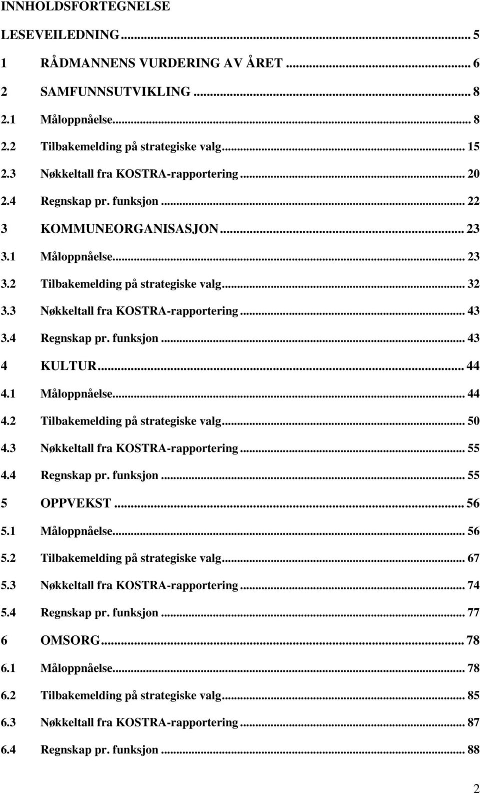 3 Nøkkeltall fra KOSTRA-rapportering... 43 3.4 Regnskap pr. funksjon... 43 4 KULTUR... 44 4.1 Måloppnåelse... 44 4.2 Tilbakemelding på strategiske valg... 50 4.3 Nøkkeltall fra KOSTRA-rapportering... 55 4.