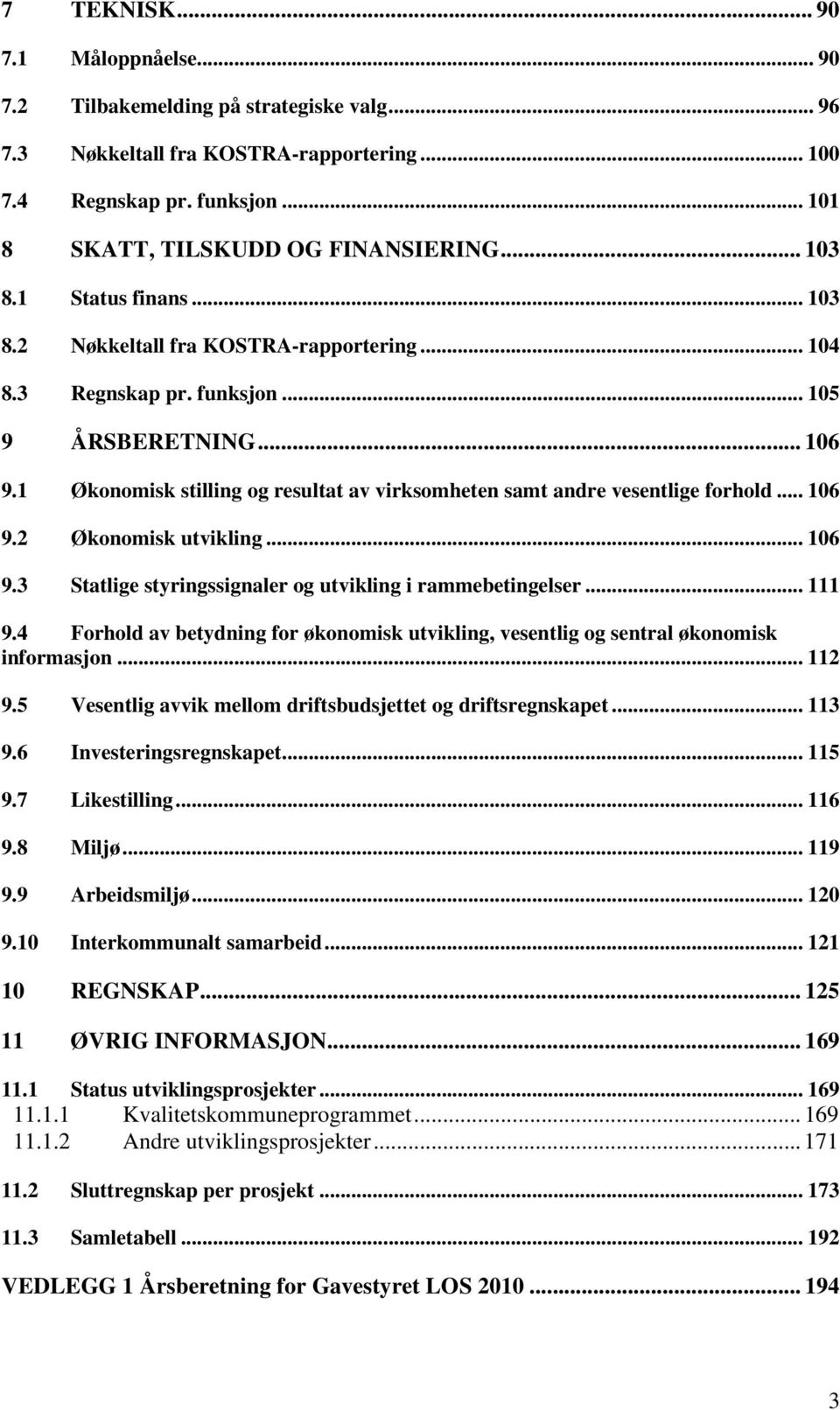 1 Økonomisk stilling og resultat av virksomheten samt andre vesentlige forhold... 106 9.2 Økonomisk utvikling... 106 9.3 Statlige styringssignaler og utvikling i rammebetingelser... 111 9.