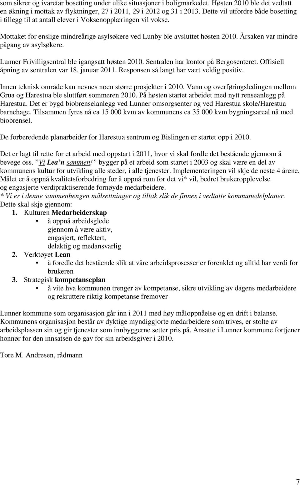 Årsaken var mindre pågang av asylsøkere. Lunner Frivilligsentral ble igangsatt høsten 2010. Sentralen har kontor på Bergosenteret. Offisiell åpning av sentralen var 18. januar 2011.