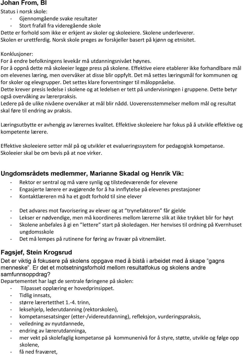 For å oppnå dette må skoleeier legge press på skolene. Effektive eiere etablerer ikke forhandlbare mål om elevenes læring, men overvåker at disse blir oppfylt.