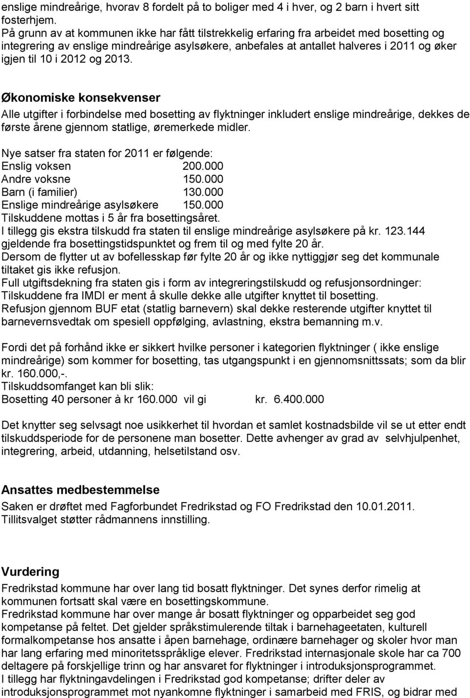 2012 og 2013. Økonomiske konsekvenser Alle utgifter i forbindelse med bosetting av flyktninger inkludert enslige mindreårige, dekkes de første årene gjennom statlige, øremerkede midler.