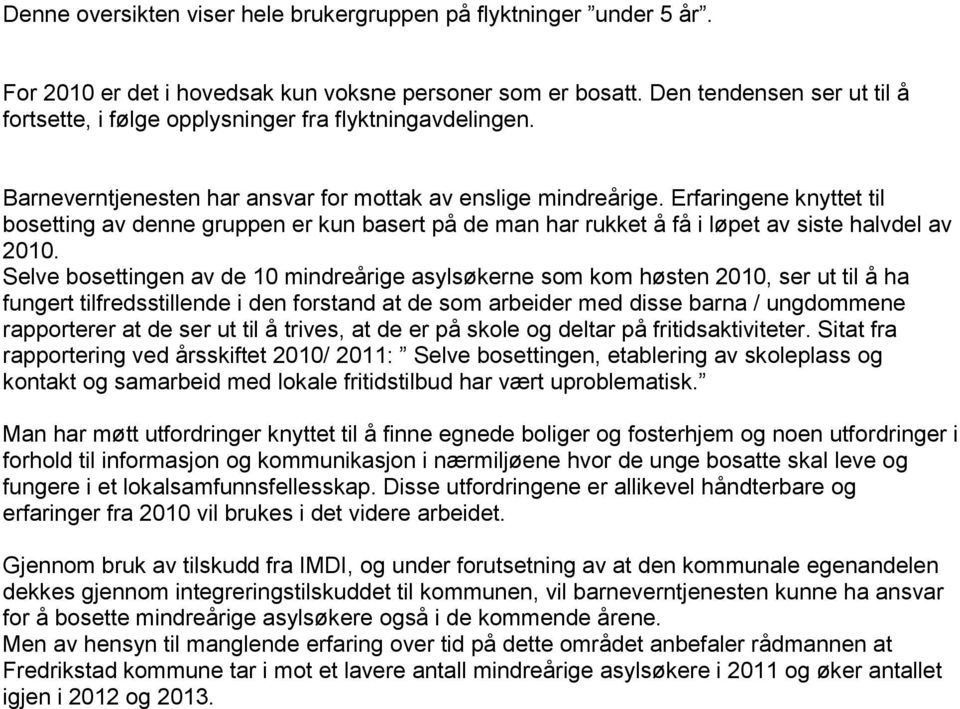 Erfaringene knyttet til bosetting av denne gruppen er kun basert på de man har rukket å få i løpet av siste halvdel av 2010.