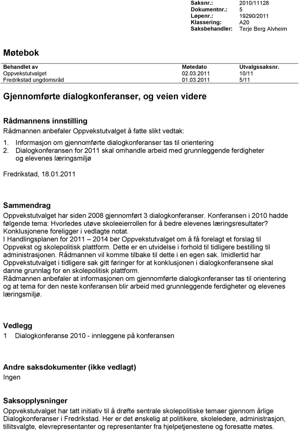 Informasjon om gjennomførte dialogkonferanser tas til orientering 2. Dialogkonferansen for 2011 skal omhandle arbeid med grunnleggende ferdigheter og elevenes læringsmiljø Fredrikstad, 18.01.2011 Sammendrag Oppvekstutvalget har siden 2008 gjennomført 3 dialogkonferanser.