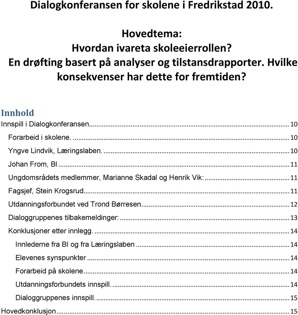 .. 11 Ungdomsrådets medlemmer, Marianne Skadal og Henrik Vik:... 11 Fagsjef, Stein Krogsrud... 11 Utdanningsforbundet ved Trond Børresen... 12 Dialoggruppenes tilbakemeldinger:.