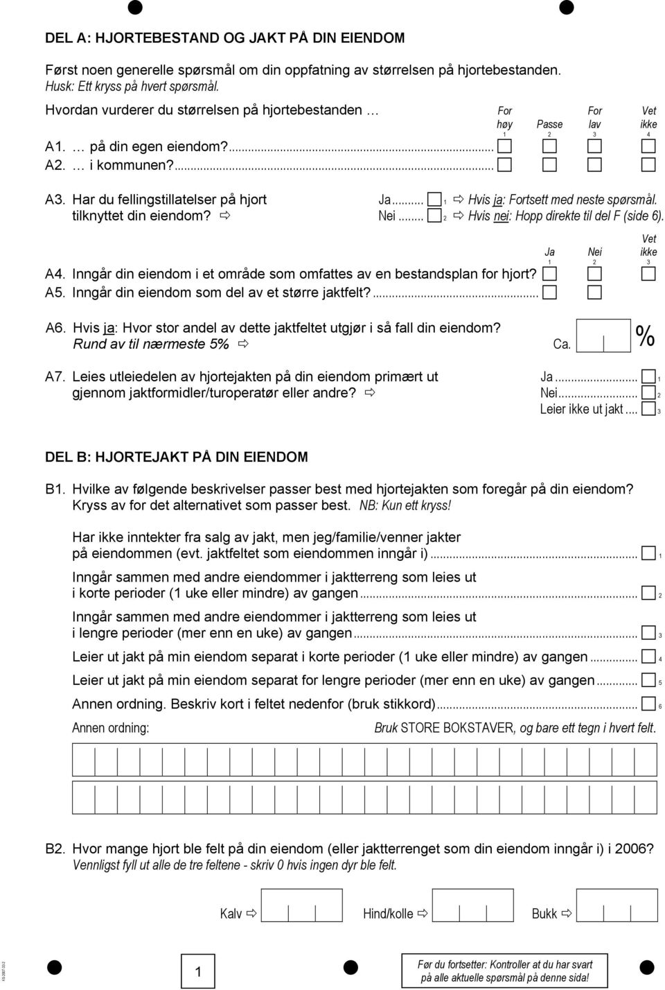 Ja... 1 Hvis ja: Fortsett med neste spørsmål. Nei... 2 Hvis nei: Hopp direkte til del F (side 6). A4. Inngår din eiendom i et område som omfattes av en bestandsplan for hjort? A5.