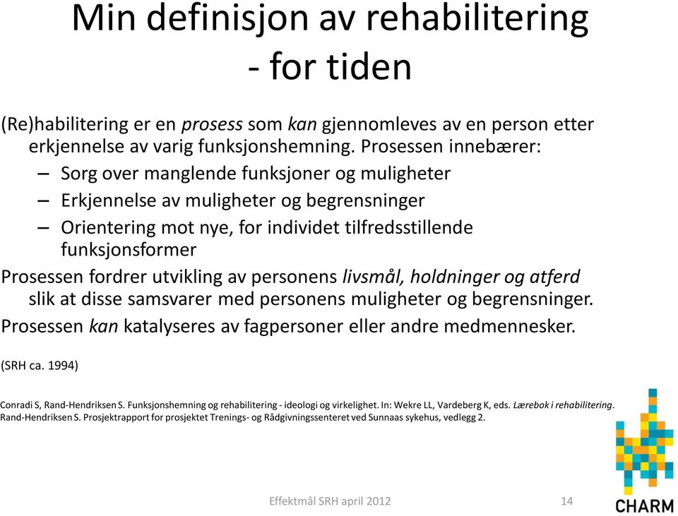 utvikling av personens livsmål, holdninger og atferd slik at disse samsvarer med personens muligheter og begrensninger. Prosessen kan katalyseres av fagpersoner eller andre medmennesker. (SRH ca.