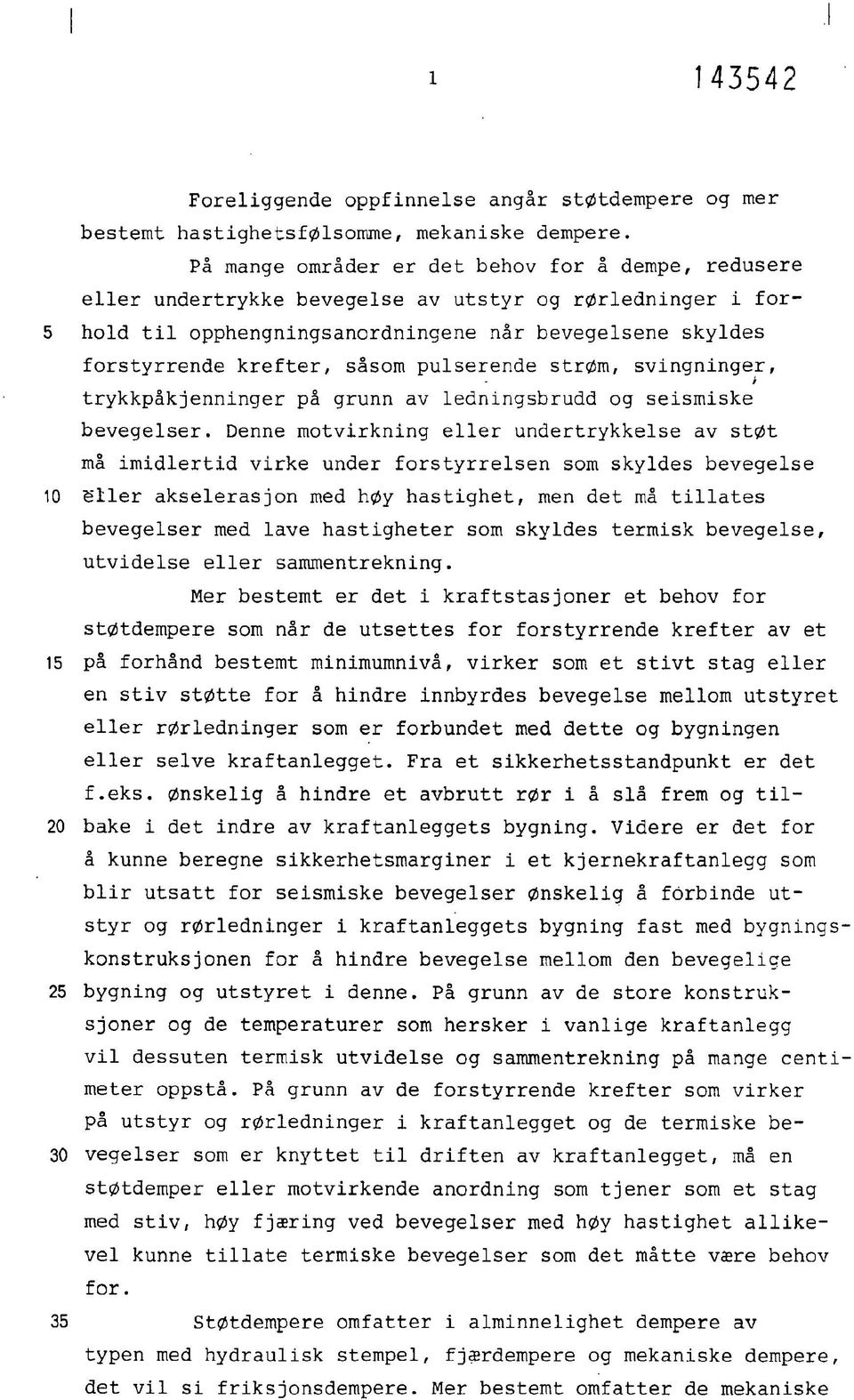 såsom pulserende strøm, svingninger, > trykkpåkjenninger på grunn av ledningsbrudd og seismiske bevegelser.