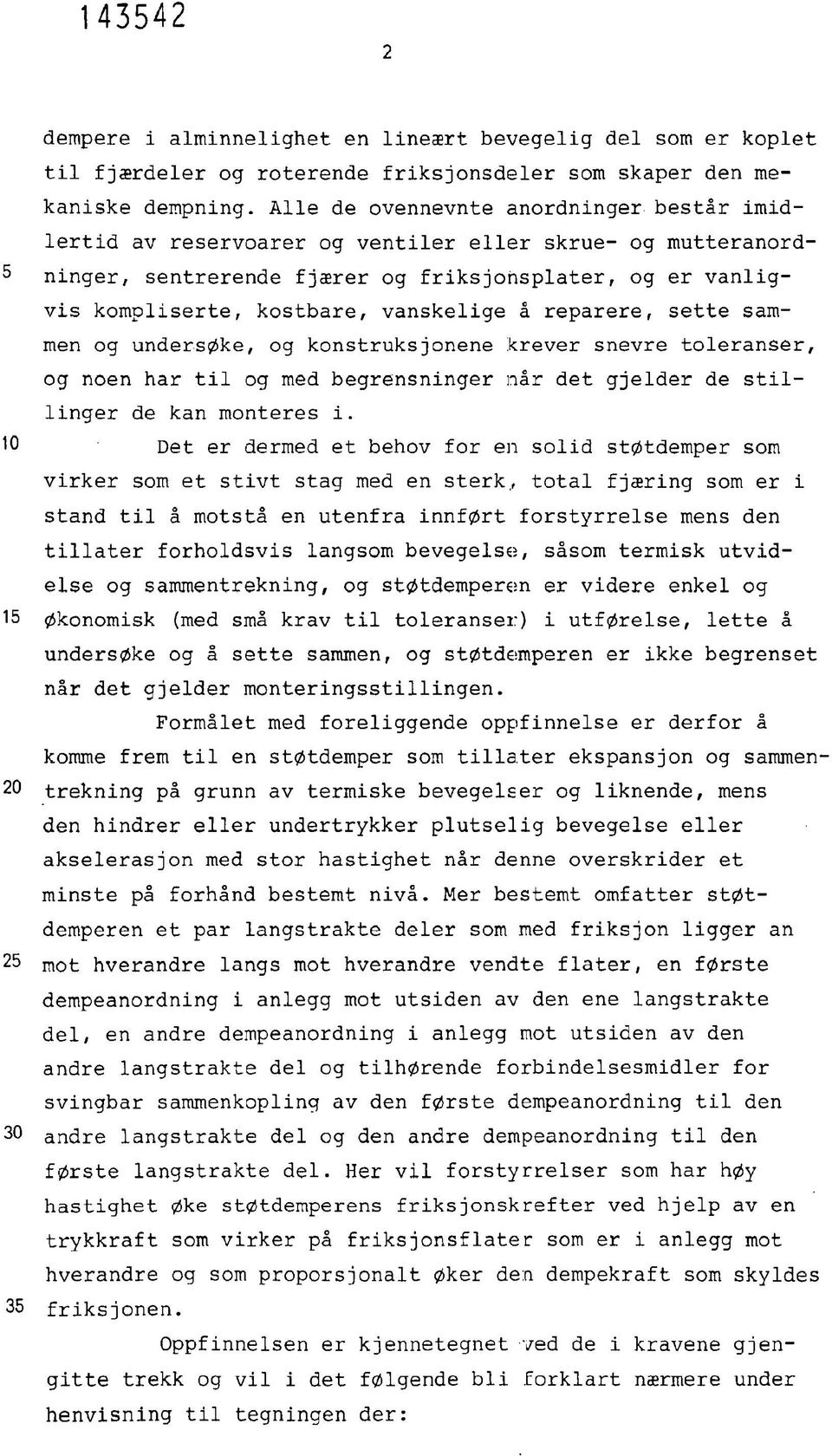 å reparere, sette sammen og undersøke, og konstruksjonene krever snevre toleranser, og noen har til og med begrensninger når det gjelder de stillinger de kan monteres i.