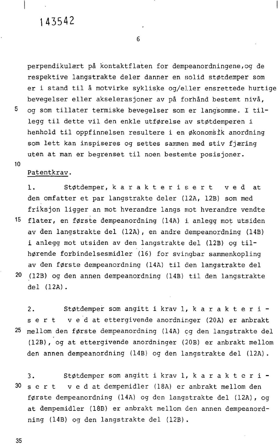 I tillegg til dette vil den enkle utførelse av støtdemperen i henhold til oppfinnelsen resultere i en økonomsik anordning som lett kan inspiseres og settes sammen med stiv fjæring uten at man er