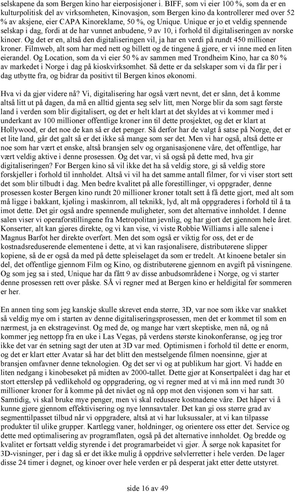 Unique er jo et veldig spennende selskap i dag, fordi at de har vunnet anbudene, 9 av 10, i forhold til digitaliseringen av norske kinoer.