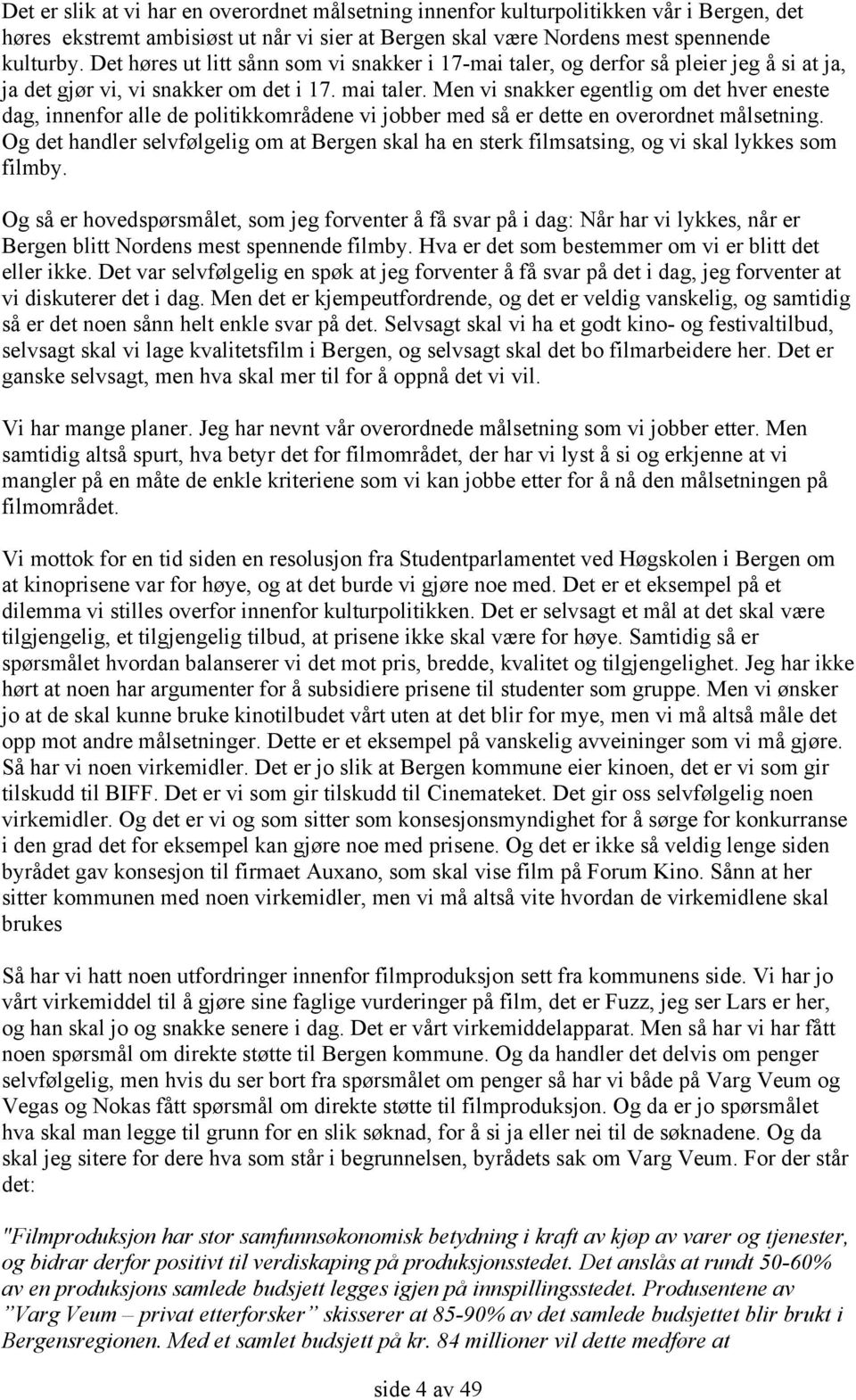 Men vi snakker egentlig om det hver eneste dag, innenfor alle de politikkområdene vi jobber med så er dette en overordnet målsetning.