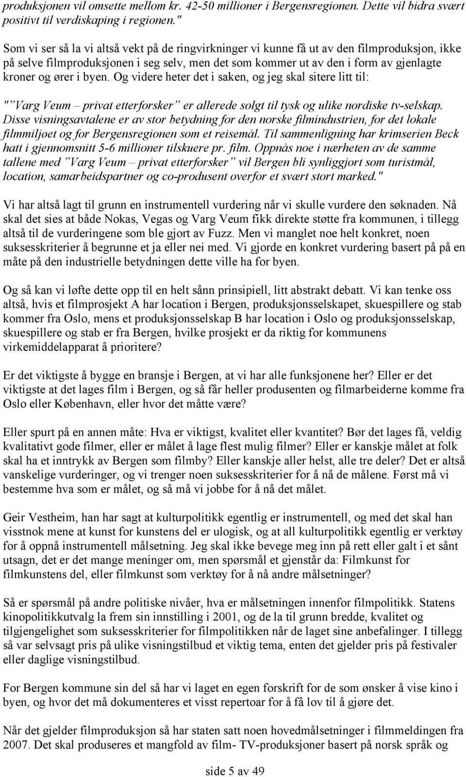 i byen. Og videre heter det i saken, og jeg skal sitere litt til: " Varg Veum privat etterforsker er allerede solgt til tysk og ulike nordiske tv-selskap.