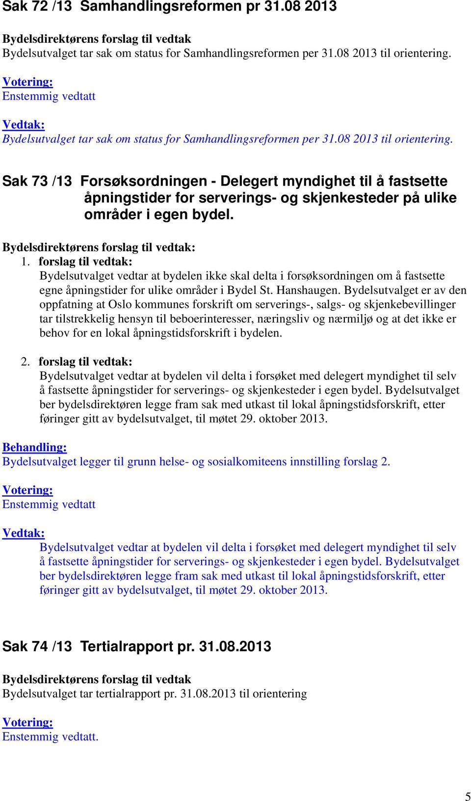 Sak 73 /13 Forsøksordningen - Delegert myndighet til å fastsette åpningstider for serverings- og skjenkesteder på ulike områder i egen bydel. : 1.