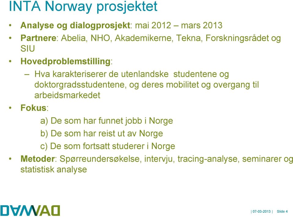 deres mobilitet og overgang til arbeidsmarkedet Fokus: a) De som har funnet jobb i Norge b) De som har reist ut av Norge c)