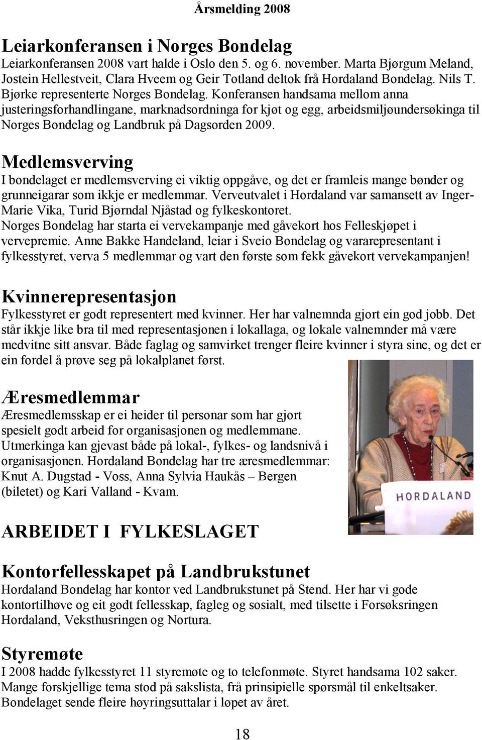 Konferansen handsama mellom anna justeringsforhandlingane, marknadsordninga for kjøt og egg, arbeidsmiljøundersøkinga til Norges Bondelag og Landbruk på Dagsorden 2009.