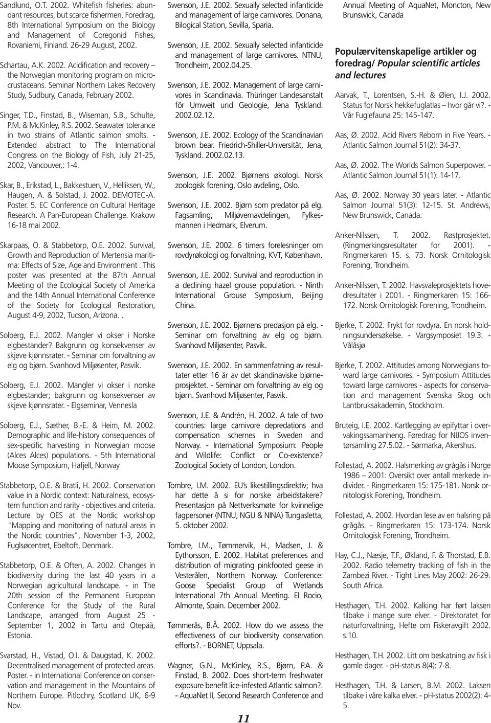 Singer, T.D., Finstad, B., Wiseman, S.B., Schulte, P.M. & McKinley, R.S. 2002. Seawater tolerance in two strains of Atlantic salmon smolts.