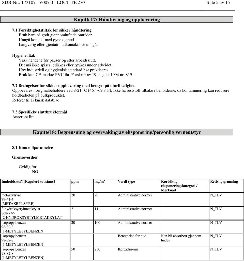 Det må ikke spises, drikkes eller røykes under arbeidet. Høy industriell og hygienisk standard bør praktiseres Bruk kun CE-merkte PVU iht. Forskrift av 19. august 1994 nr. 819 7.