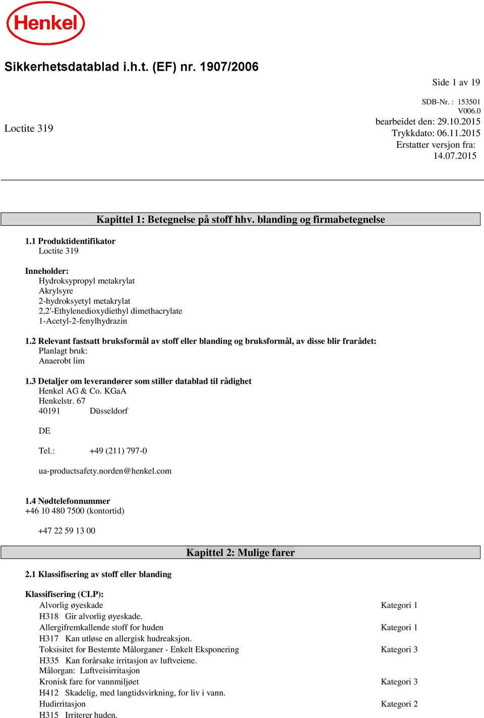 2 Relevant fastsatt bruksformål av stoff eller blanding og bruksformål, av disse blir frarådet: Planlagt bruk: Anaerobt lim 1.