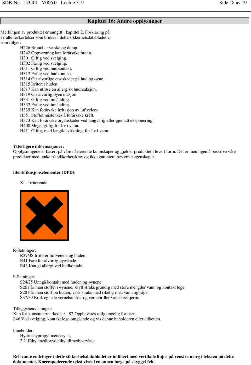 H302 Farlig ved svelging. H311 Giftig ved hudkontakt. H312 Farlig ved hudkontakt. H314 Gir alvorlige etseskader på hud og øyne. H315 Irriterer huden. H317 Kan utløse en allergisk hudreaksjon.