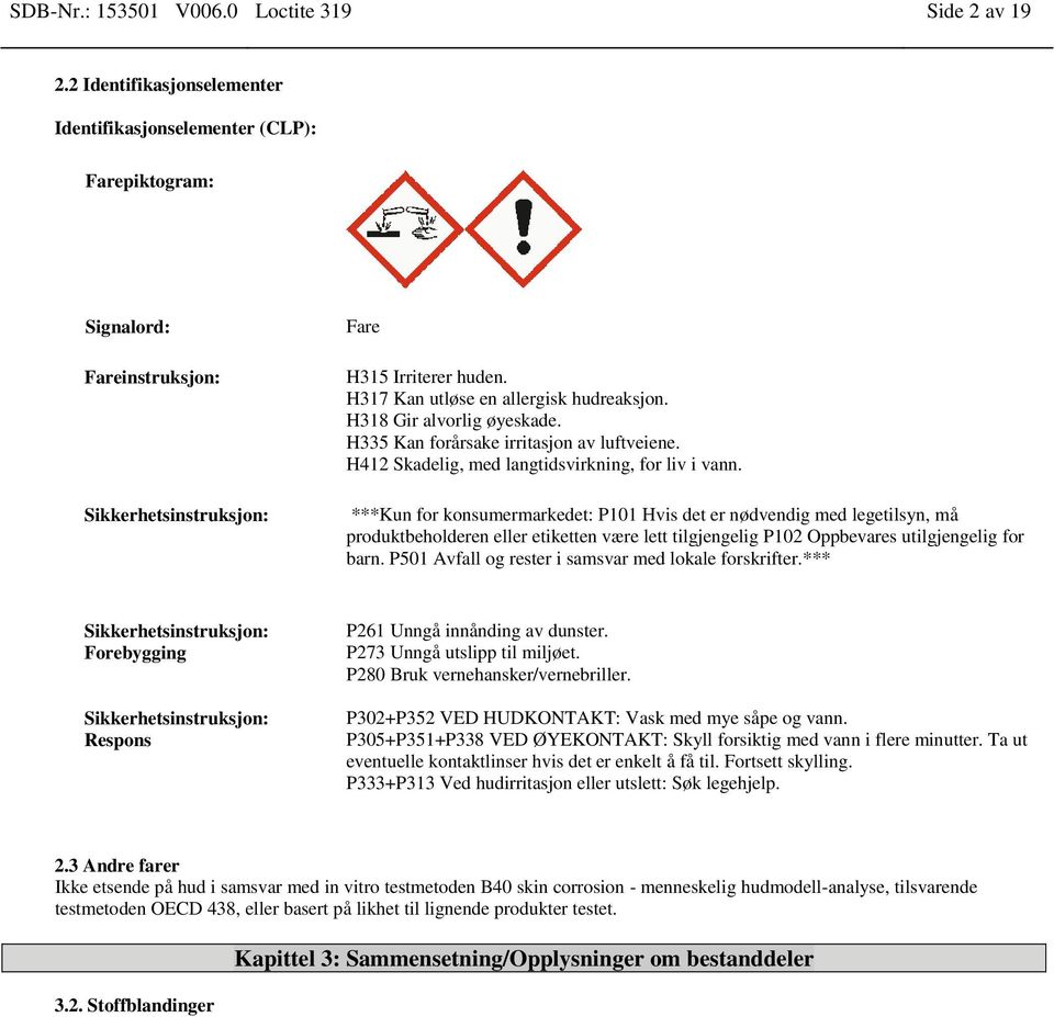 H318 Gir alvorlig øyeskade. H335 Kan forårsake irritasjon av luftveiene. H412 Skadelig, med langtidsvirkning, for liv i vann.