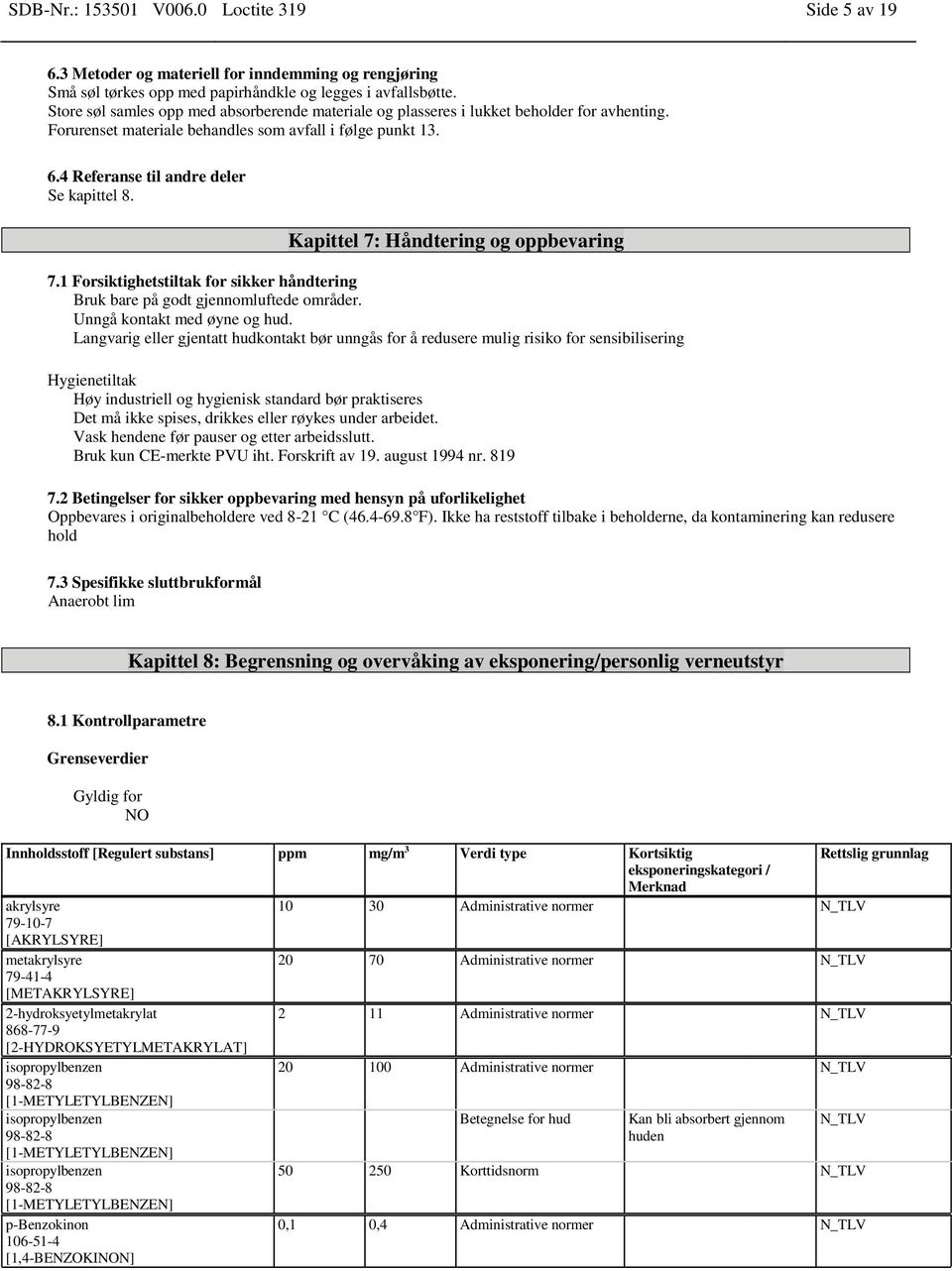 Kapittel 7: Håndtering og oppbevaring 7.1 Forsiktighetstiltak for sikker håndtering Bruk bare på godt gjennomluftede områder. Unngå kontakt med øyne og hud.