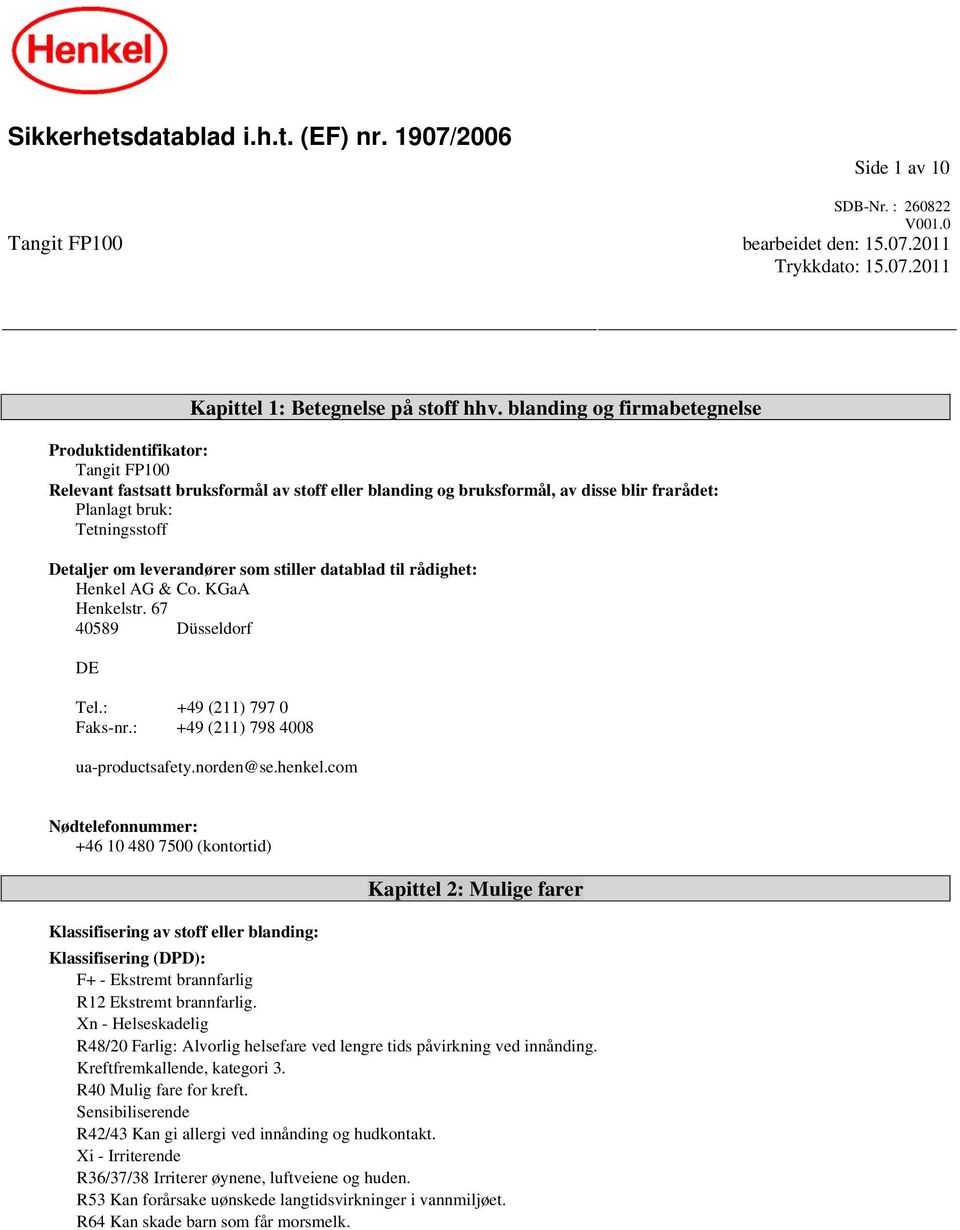 leverandører som stiller datablad til rådighet: Henkel AG & Co. KGaA Henkelstr. 67 40589 Düsseldorf DE Tel.: +49 (211) 797 0 Faks-nr.: +49 (211) 798 4008 ua-productsafety.norden@se.henkel.