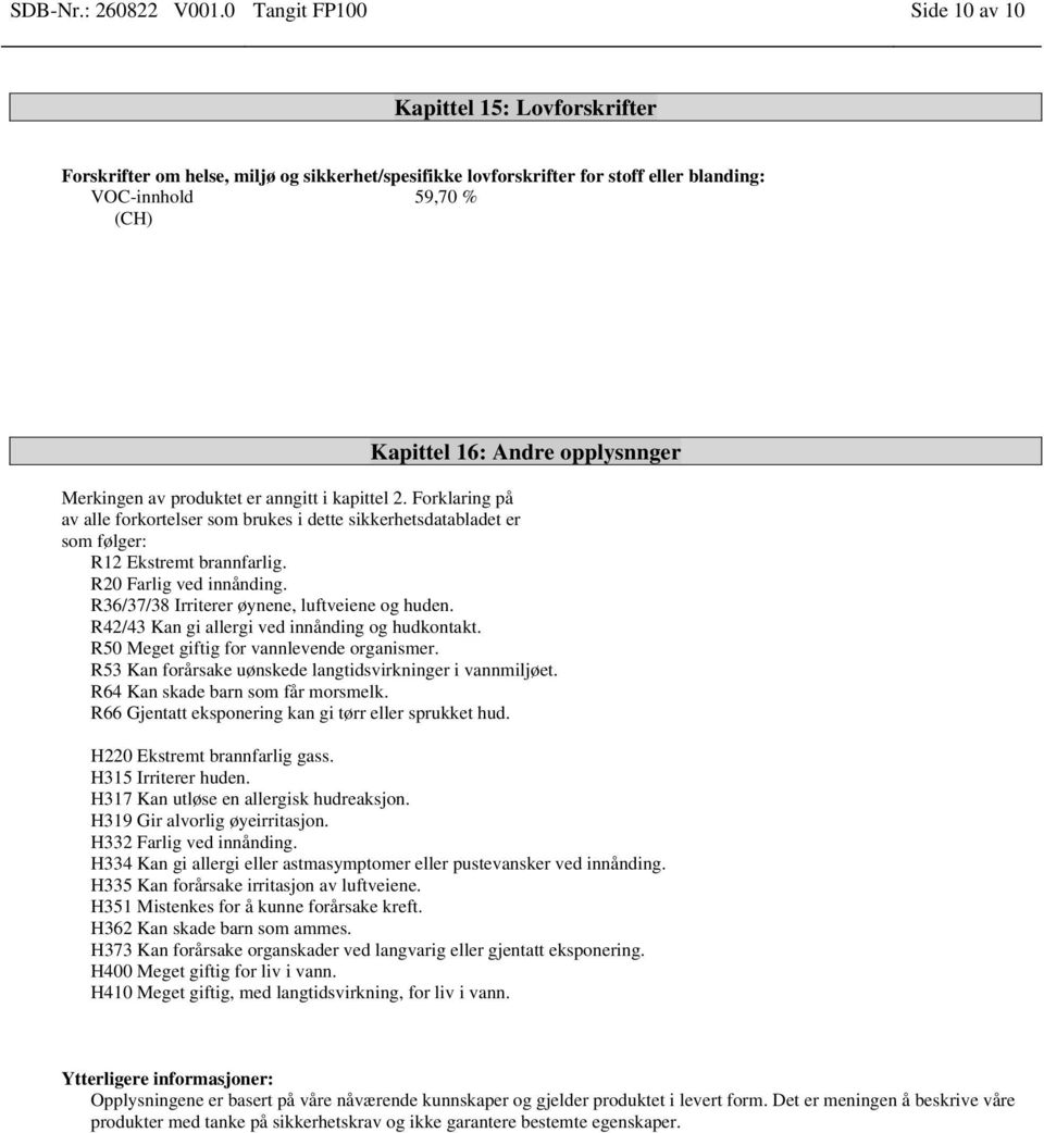 opplysnnger Merkingen av produktet er anngitt i kapittel 2. Forklaring på av alle forkortelser som brukes i dette sikkerhetsdatabladet er som følger: R12 Ekstremt brannfarlig.