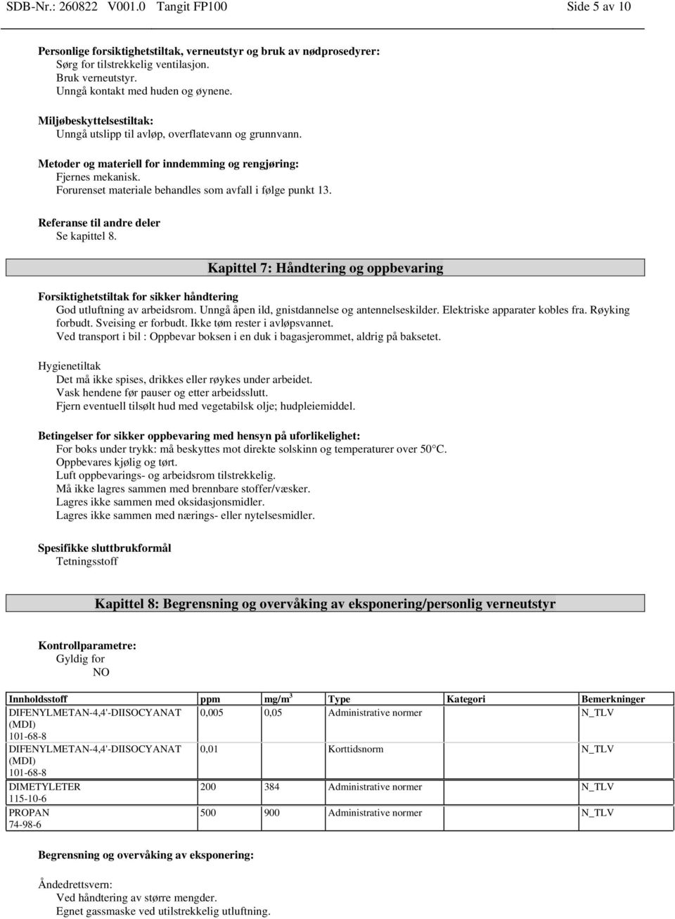 Forurenset materiale behandles som avfall i følge punkt 13. Referanse til andre deler Se kapittel 8.