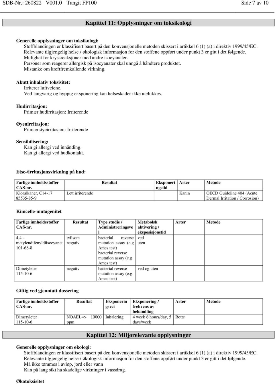 (1) (a) i direktiv 1999/45/EC. Relevante tilgjengelig helse / økologisk informasjon for den stoffene oppført under punkt 3 er gitt i det følgende. Mulighet for kryssreaksjoner med andre isocyanater.