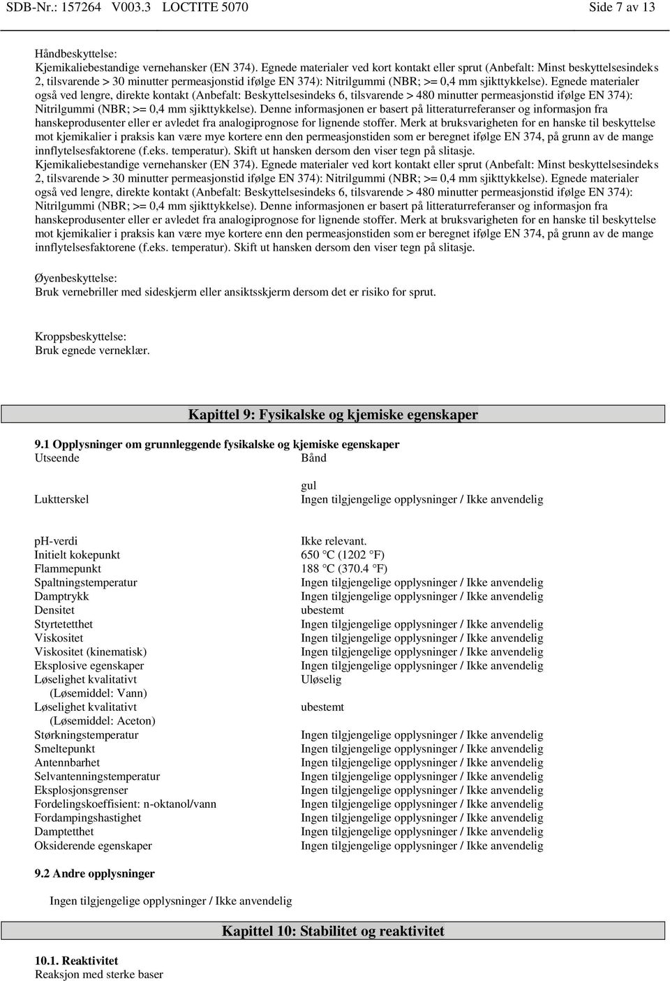 Egnede materialer også ved lengre, direkte kontakt (Anbefalt: Beskyttelsesindeks 6, tilsvarende > 480 minutter permeasjonstid ifølge EN 374): Nitrilgummi (NBR; >= 0,4 mm sjikttykkelse).