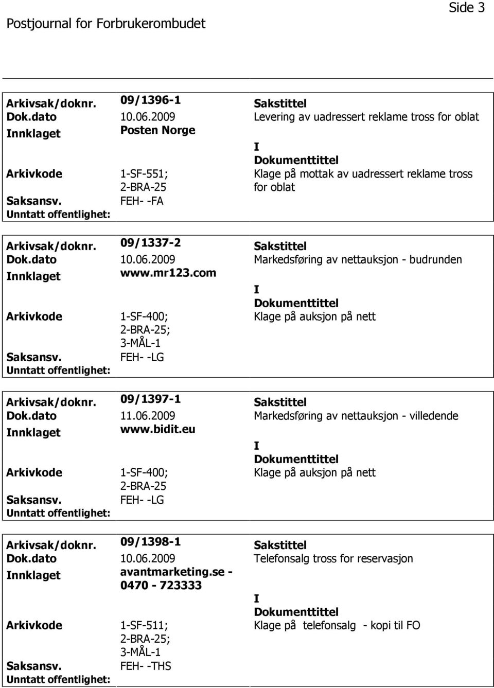 09/1337-2 Sakstittel Dok.dato 10.06.2009 Markedsføring av nettauksjon - budrunden nnklaget www.mr123.com 1-SF-400; ; 3-MÅL-1 Klage på auksjon på nett FEH- -LG Arkivsak/doknr.