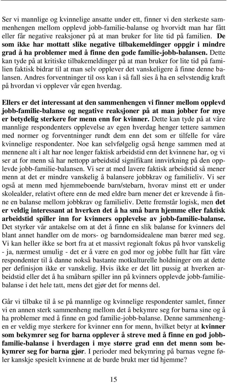 Dette kan tyde på at kritiske tilbakemeldinger på at man bruker for lite tid på familien faktisk bidrar til at man selv opplever det vanskeligere å finne denne balansen.