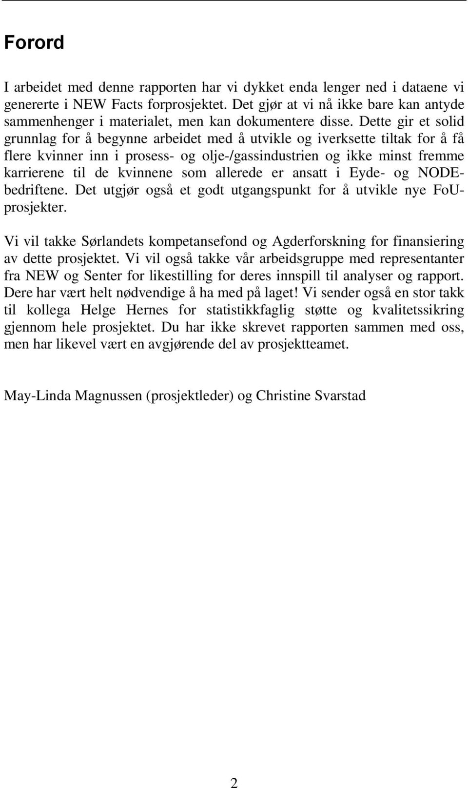 Dette gir et solid grunnlag for å begynne arbeidet med å utvikle og iverksette tiltak for å få flere kvinner inn i prosess- og olje-/gassindustrien og ikke minst fremme karrierene til de kvinnene som