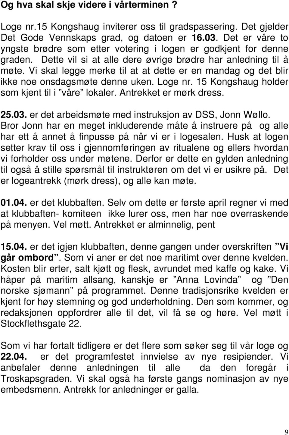 Vi skal legge merke til at at dette er en mandag og det blir ikke noe onsdagsmøte denne uken. Loge nr. 15 Kongshaug holder som kjent til i våre lokaler. Antrekket er mørk dress. 25.03.