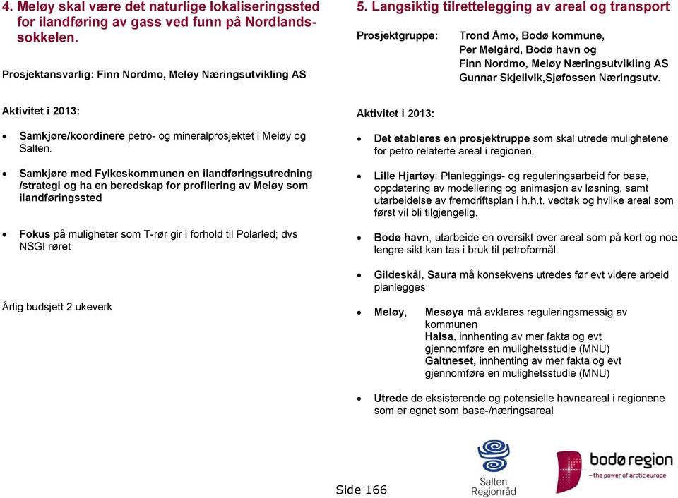 Aktivitet i 2013: Aktivitet i 2013: Samkjøre/koordinere petro- og mineralprosjektet i Meløy og Salten. Det etableres en prosjektruppe som skal utrede mulighetene for petro relaterte areal i regionen.