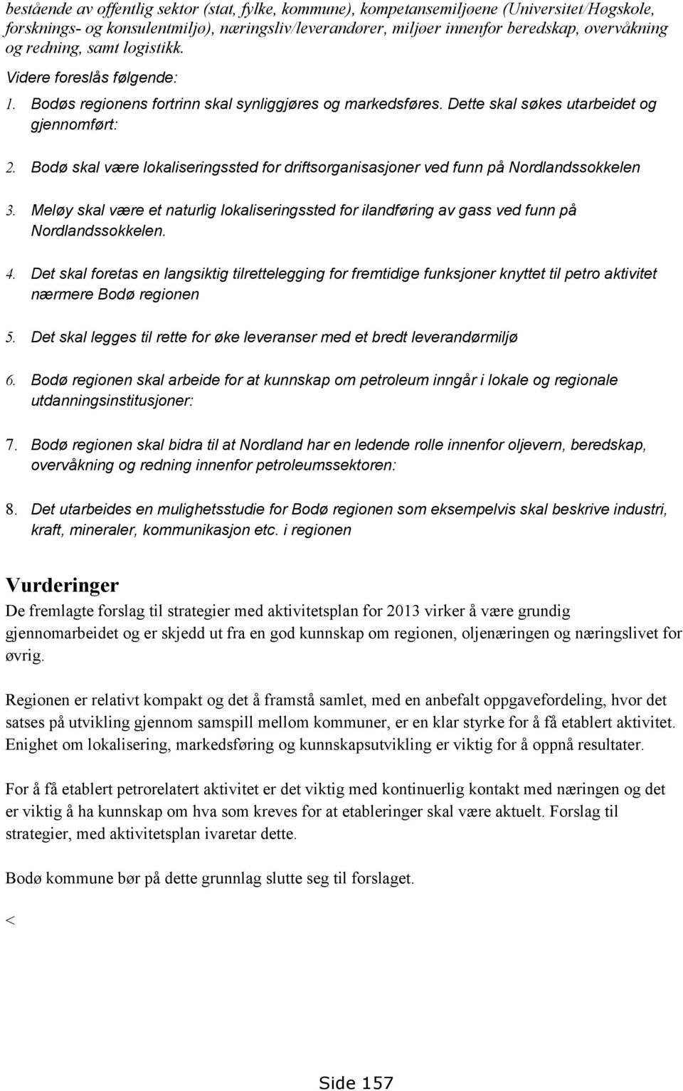 Bodø skal være lokaliseringssted for driftsorganisasjoner ved funn på Nordlandssokkelen 3. Meløy skal være et naturlig lokaliseringssted for ilandføring av gass ved funn på Nordlandssokkelen. 4.