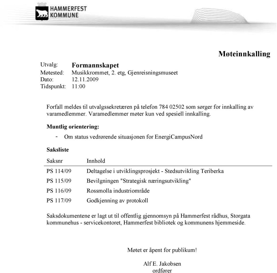 Muntlig orientering: - Om status vedrørende situasjonen for EnergiCampusNord Saksliste Saksnr PS 114/09 PS 115/09 PS 116/09 PS 117/09 Innhold Deltagelse i utviklingsprosjekt - Stedsutvikling